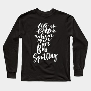 Life Is Better When You Are Bus Spotting Long Sleeve T-Shirt